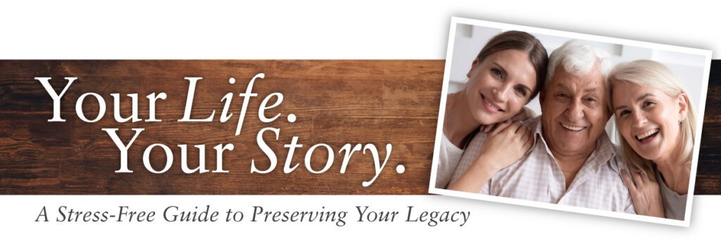 Your Life. Your Story. A Stress-Free Guide to Preserving Your Legacy